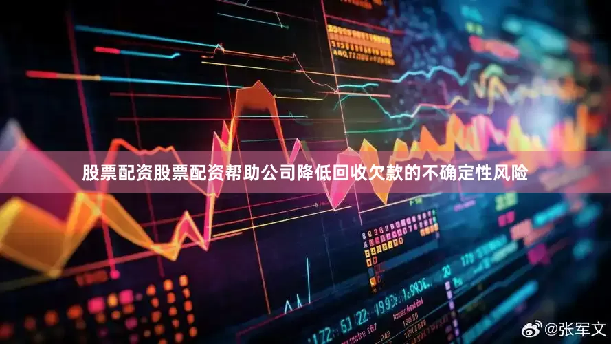 股票配资股票配资帮助公司降低回收欠款的不确定性风险