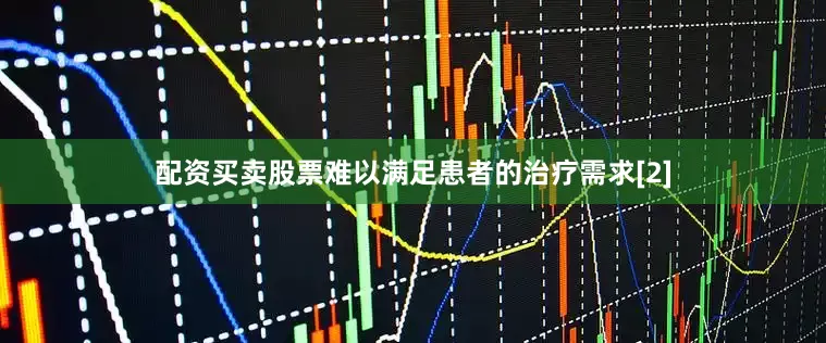 配资买卖股票难以满足患者的治疗需求[2]