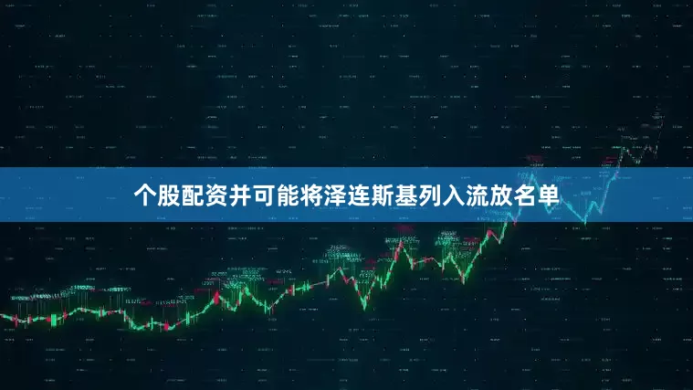 个股配资并可能将泽连斯基列入流放名单
